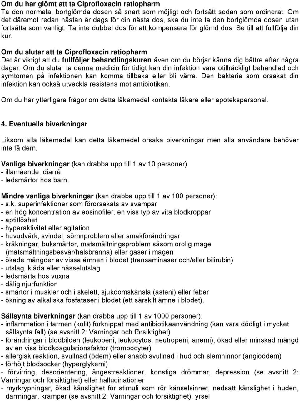 Se till att fullfölja din kur. Om du slutar att ta Ciprofloxacin ratiopharm Det är viktigt att du fullföljer behandlingskuren även om du börjar känna dig bättre efter några dagar.