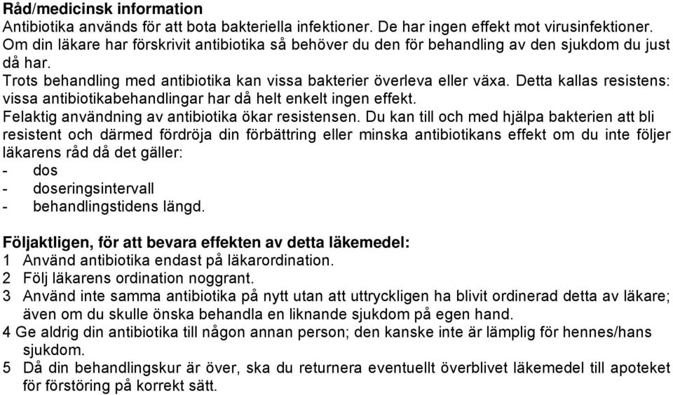 Detta kallas resistens: vissa antibiotikabehandlingar har då helt enkelt ingen effekt. Felaktig användning av antibiotika ökar resistensen.