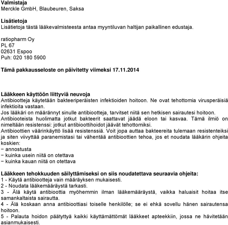 2014 Lääkkeen käyttöön liittyviä neuvoja Antibiootteja käytetään bakteeriperäisten infektioiden hoitoon. Ne ovat tehottomia virusperäisiä infektioita vastaan.