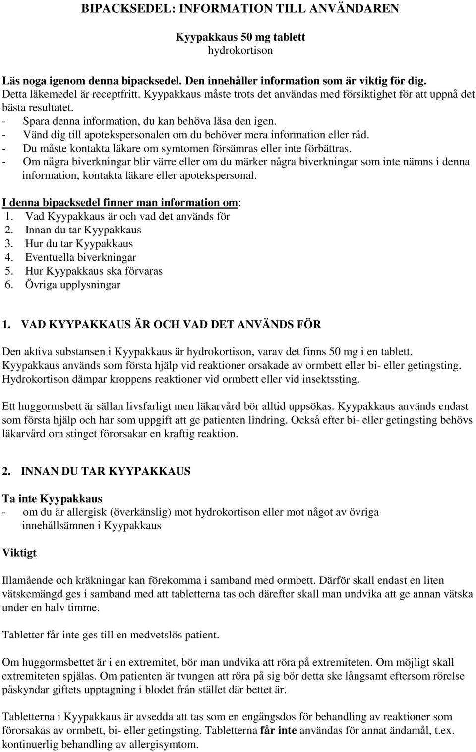 - Vänd dig till apotekspersonalen om du behöver mera information eller råd. - Du måste kontakta läkare om symtomen försämras eller inte förbättras.