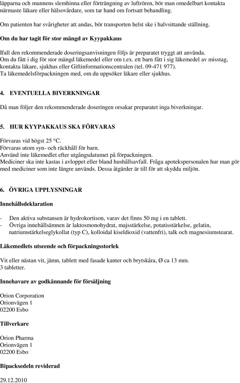 Om du har tagit för stor mängd av Kyypakkaus Ifall den rekommenderade doseringsanvisningen följs är preparatet tryggt att använda. Om du fått i dig för stor mängd läkemedel eller om t.ex.