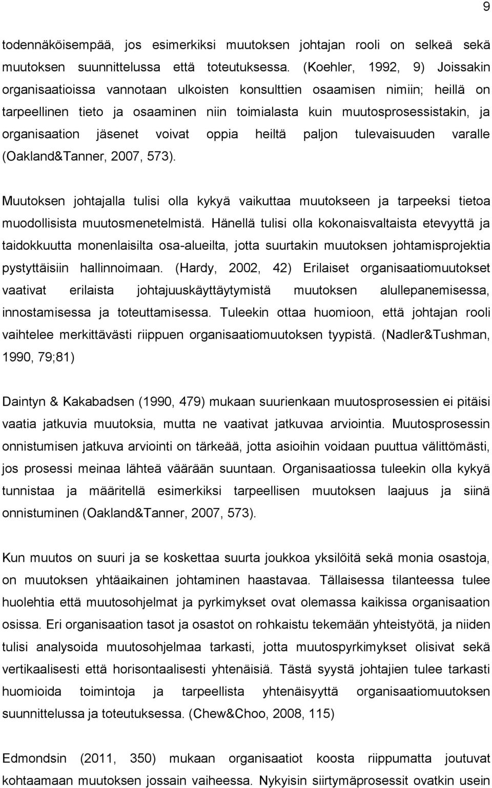 jäsenet voivat oppia heiltä paljon tulevaisuuden varalle (Oakland&Tanner, 2007, 573). Muutoksen johtajalla tulisi olla kykyä vaikuttaa muutokseen ja tarpeeksi tietoa muodollisista muutosmenetelmistä.