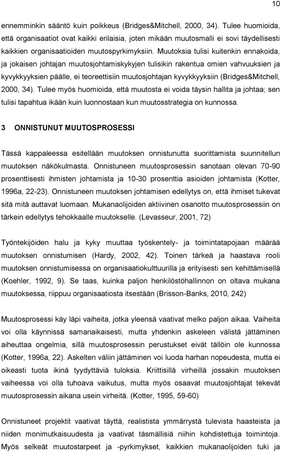 Muutoksia tulisi kuitenkin ennakoida, ja jokaisen johtajan muutosjohtamiskykyjen tulisikin rakentua omien vahvuuksien ja kyvykkyyksien päälle, ei teoreettisiin muutosjohtajan kyvykkyyksiin