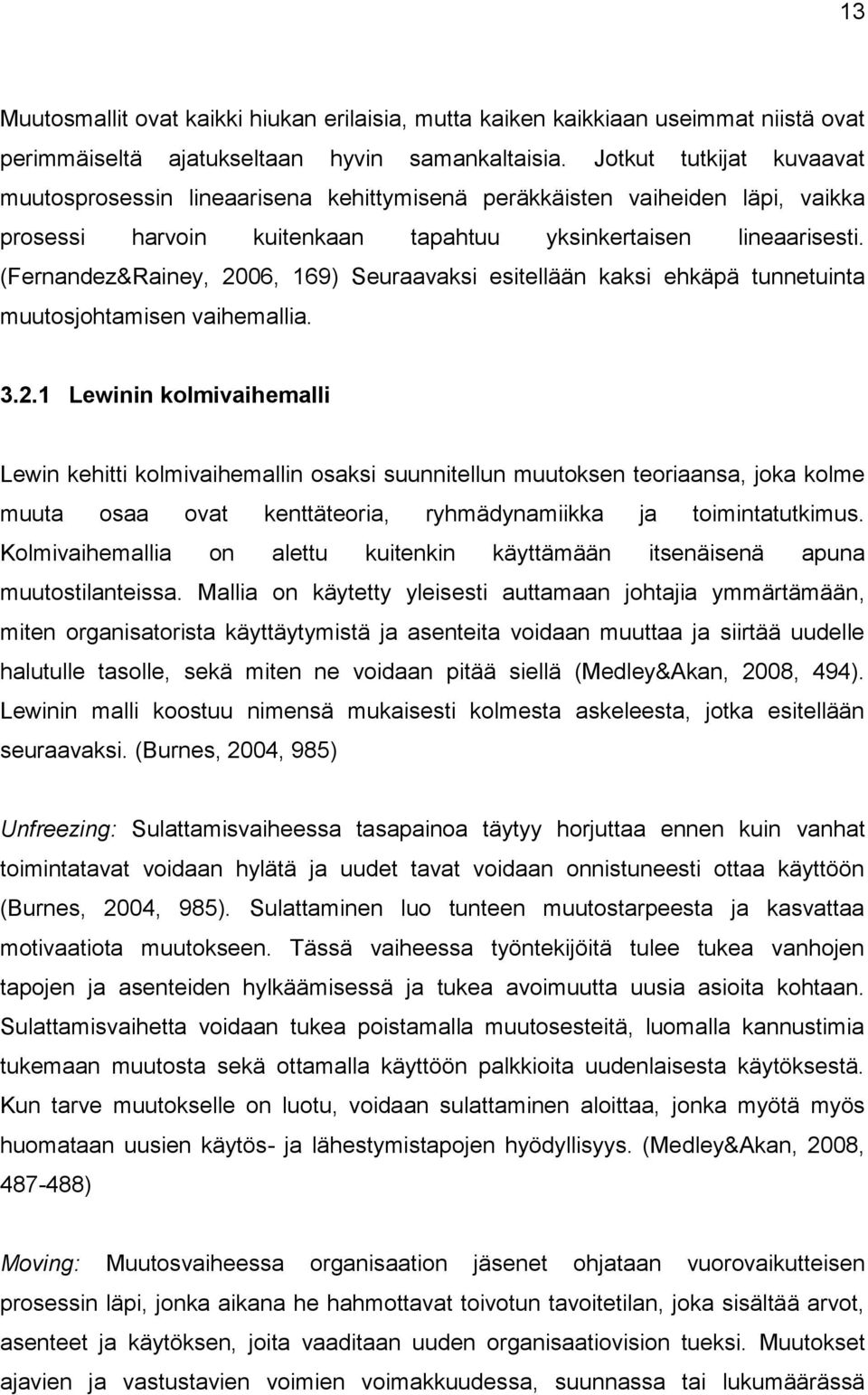 (Fernandez&Rainey, 2006, 169) Seuraavaksi esitellään kaksi ehkäpä tunnetuinta muutosjohtamisen vaihemallia. 3.2.1 Lewinin kolmivaihemalli Lewin kehitti kolmivaihemallin osaksi suunnitellun muutoksen teoriaansa, joka kolme muuta osaa ovat kenttäteoria, ryhmädynamiikka ja toimintatutkimus.