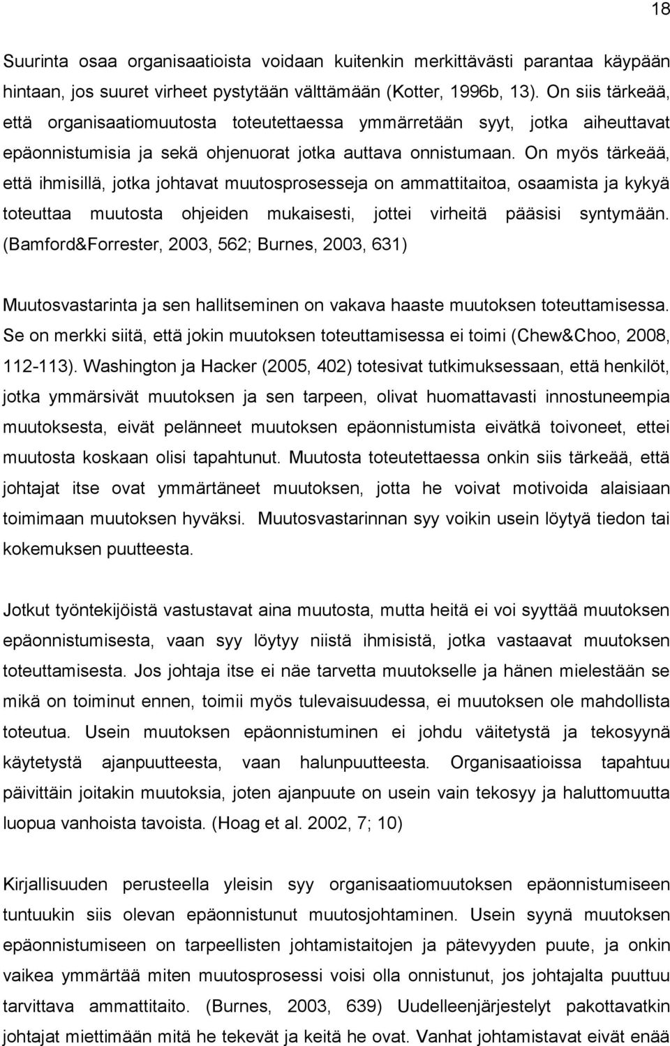 On myös tärkeää, että ihmisillä, jotka johtavat muutosprosesseja on ammattitaitoa, osaamista ja kykyä toteuttaa muutosta ohjeiden mukaisesti, jottei virheitä pääsisi syntymään.