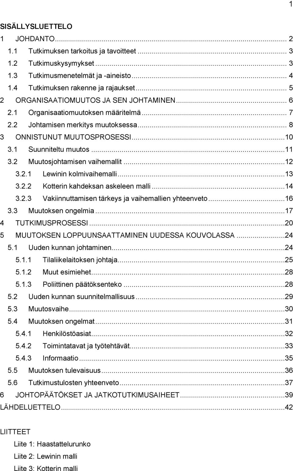 2 Muutosjohtamisen vaihemallit...12 3.2.1 Lewinin kolmivaihemalli...13 3.2.2 Kotterin kahdeksan askeleen malli...14 3.2.3 Vakiinnuttamisen tärkeys ja vaihemallien yhteenveto...16 3.