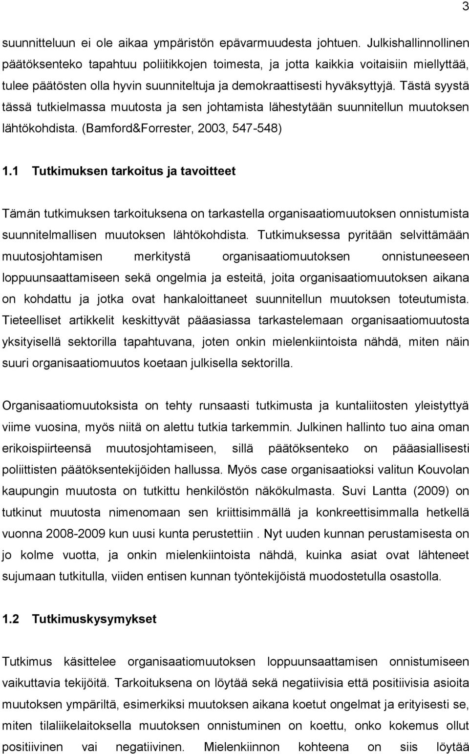 Tästä syystä tässä tutkielmassa muutosta ja sen johtamista lähestytään suunnitellun muutoksen lähtökohdista. (Bamford&Forrester, 2003, 547-548) 1.