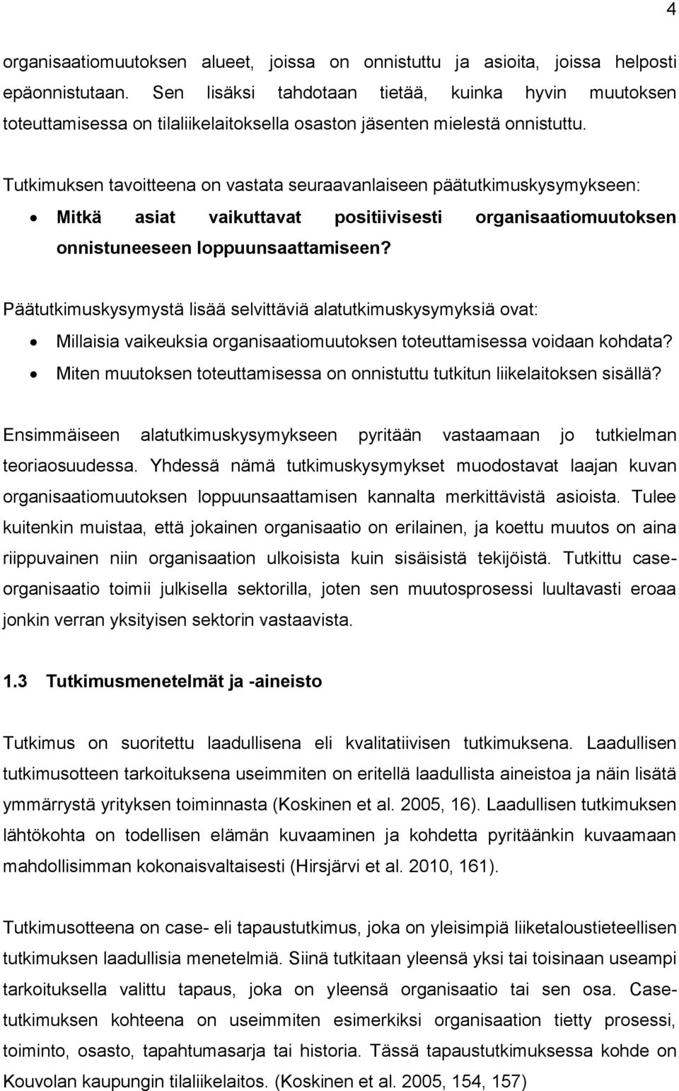 Tutkimuksen tavoitteena on vastata seuraavanlaiseen päätutkimuskysymykseen: Mitkä asiat vaikuttavat positiivisesti organisaatiomuutoksen onnistuneeseen loppuunsaattamiseen?