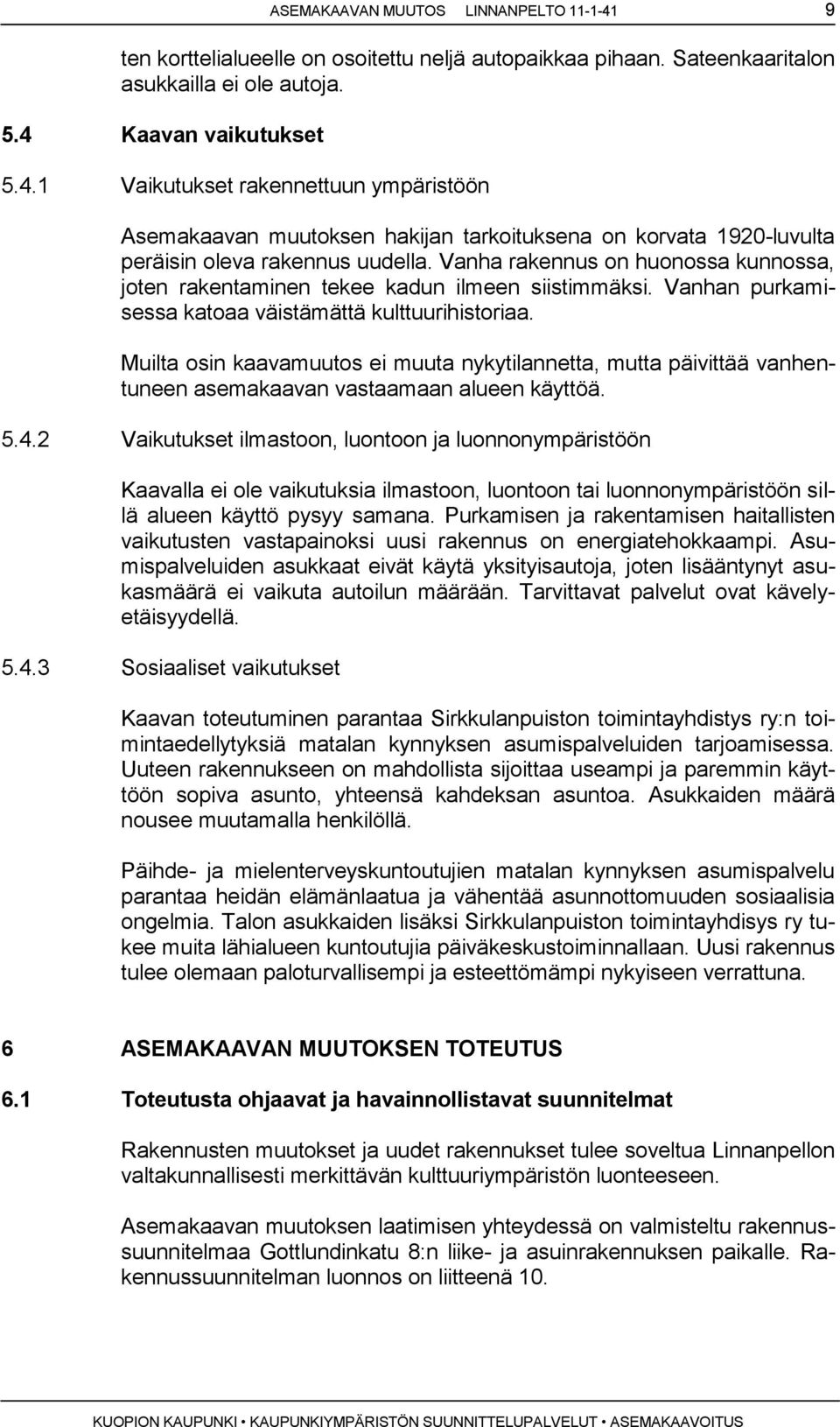 Muilta osin kaavamuutos ei muuta nykytilannetta, mutta päivittää vanhentuneen asemakaavan vastaamaan alueen käyttöä. 5.4.