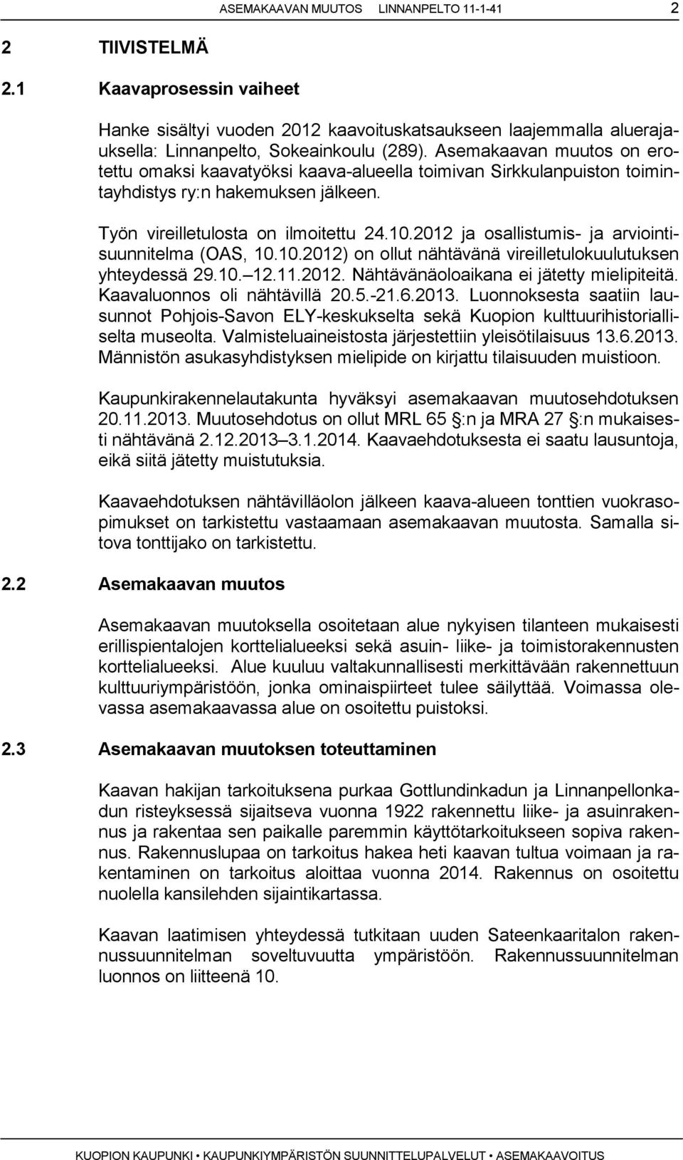 2012 ja osallistumis- ja arviointisuunnitelma (OAS, 10.10.2012) on ollut nähtävänä vireilletulokuulutuksen yhteydessä 29.10. 12.11.2012. Nähtävänäoloaikana ei jätetty mielipiteitä.