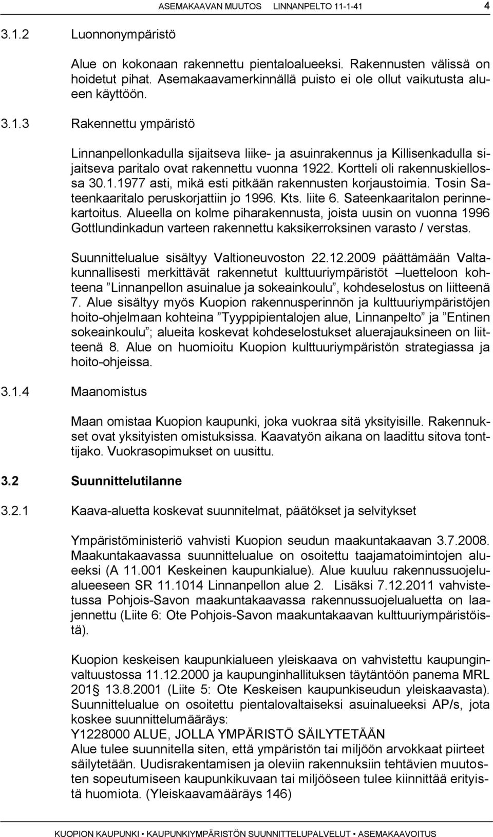 3 Rakennettu ympäristö Linnanpellonkadulla sijaitseva liike- ja asuinrakennus ja Killisenkadulla sijaitseva paritalo ovat rakennettu vuonna 1922. Kortteli oli rakennuskiellossa 30.1.1977 asti, mikä esti pitkään rakennusten korjaustoimia.