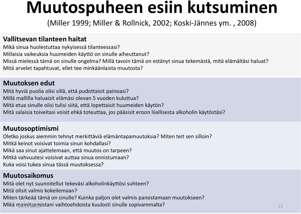 Mitä arvelet tapahtuvat, ellet tee minkäänlaista muutosta? Muutoksen edut Mitä hyviä puolia olisi sillä, että pudottaisit painoasi? Millä mallilla haluaisit elämäsi olevan 5 vuoden kuluttua?