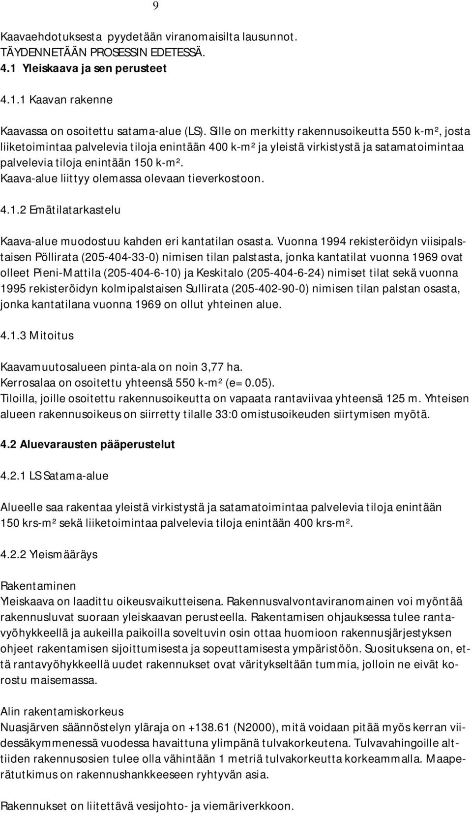 Kaava-alue liittyy olemassa olevaan tieverkostoon. 4.1.2 Emätilatarkastelu Kaava-alue muodostuu kahden eri kantatilan osasta.