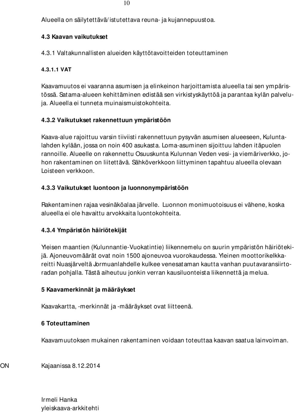 2 Vaikutukset rakennettuun ympäristöön Kaava-alue rajoittuu varsin tiiviisti rakennettuun pysyvän asumisen alueeseen, Kuluntalahden kylään, jossa on noin 400 asukasta.