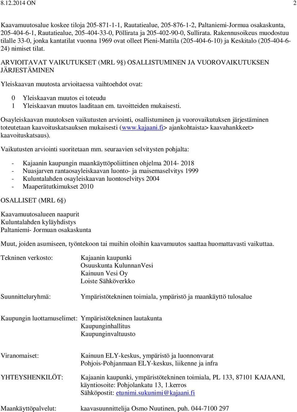 ARVIOITAVAT VAIKUTUKSET (MRL 9 ) OSALLISTUMINEN JA VUOROVAIKUTUKSEN JÄRJESTÄMINEN Yleiskaavan muutosta arvioitaessa vaihtoehdot ovat: 0 Yleiskaavan muutos ei toteudu 1 Yleiskaavan muutos laaditaan em.