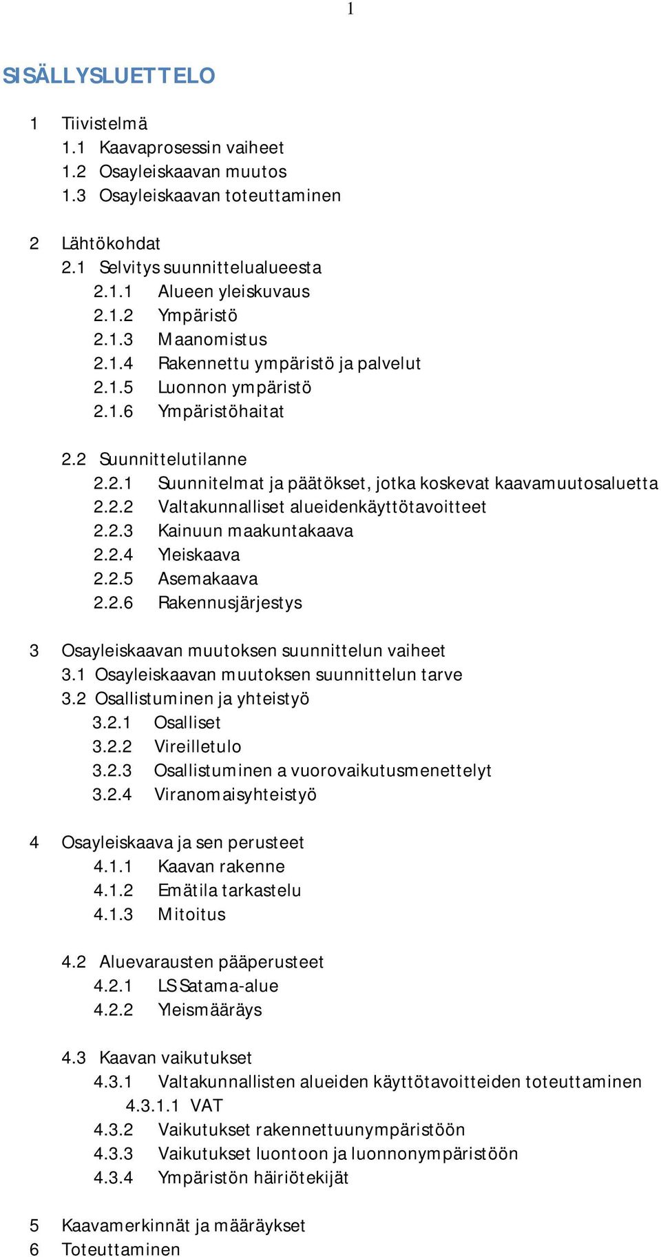 2.3 Kainuun maakuntakaava 2.2.4 Yleiskaava 2.2.5 Asemakaava 2.2.6 Rakennusjärjestys 3 Osayleiskaavan muutoksen suunnittelun vaiheet 3.1 Osayleiskaavan muutoksen suunnittelun tarve 3.