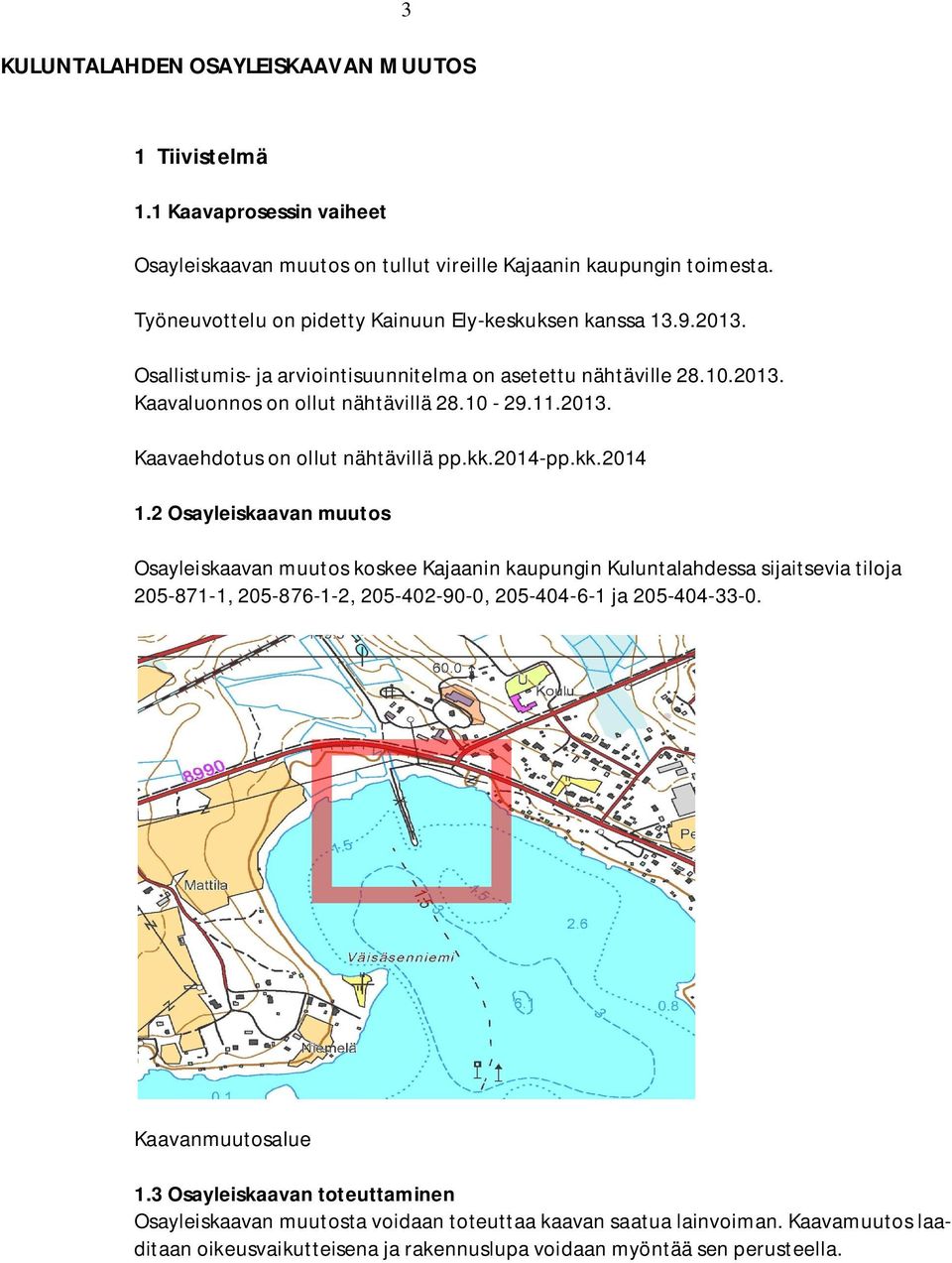 kk.2014-pp.kk.2014 1.2 Osayleiskaavan muutos Osayleiskaavan muutos koskee Kajaanin kaupungin Kuluntalahdessa sijaitsevia tiloja 205-871-1, 205-876-1-2, 205-402-90-0, 205-404-6-1 ja 205-404-33-0.