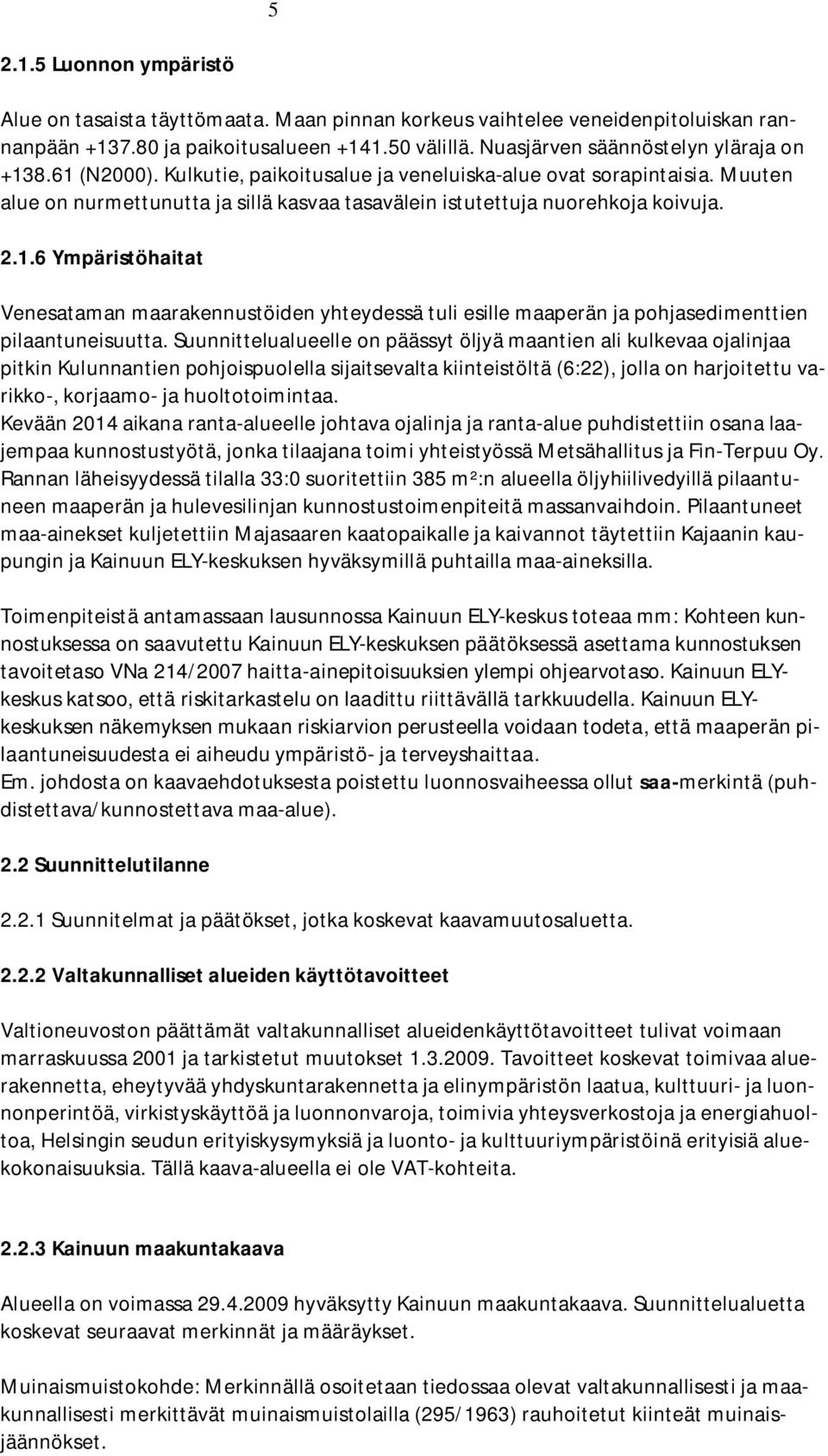 Muuten alue on nurmettunutta ja sillä kasvaa tasavälein istutettuja nuorehkoja koivuja. 2.1.