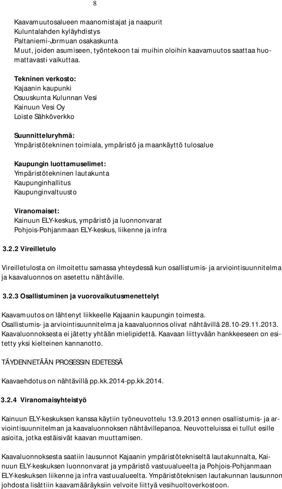 Tekninen verkosto: Kajaanin kaupunki Osuuskunta Kulunnan Vesi Kainuun Vesi Oy Loiste Sähköverkko Suunnitteluryhmä: Ympäristötekninen toimiala, ympäristö ja maankäyttö tulosalue Kaupungin