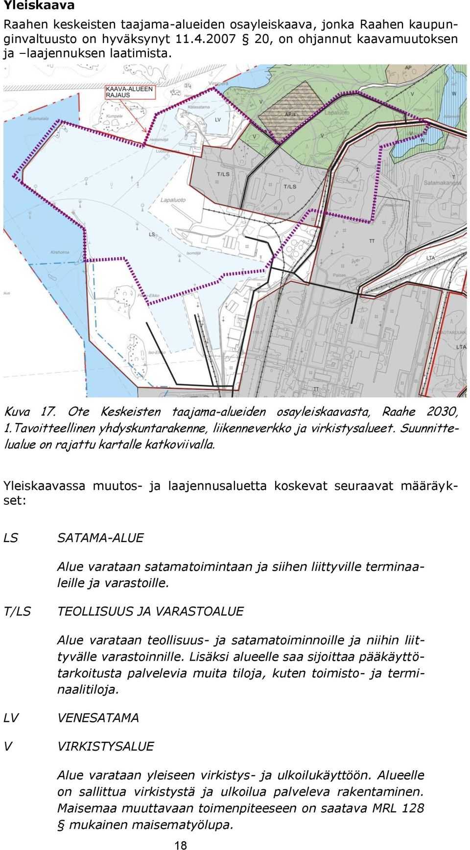 Yleiskaavassa muutos- ja laajennusaluetta koskevat seuraavat määräykset: LS SATAMA-ALUE Alue varataan satamatoimintaan ja siihen liittyville terminaaleille ja varastoille.