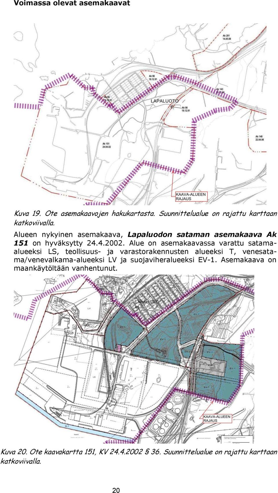 Alue on asemakaavassa varattu satamaalueeksi LS, teollisuus- ja varastorakennusten alueeksi T, venesatama/venevalkama-alueeksi