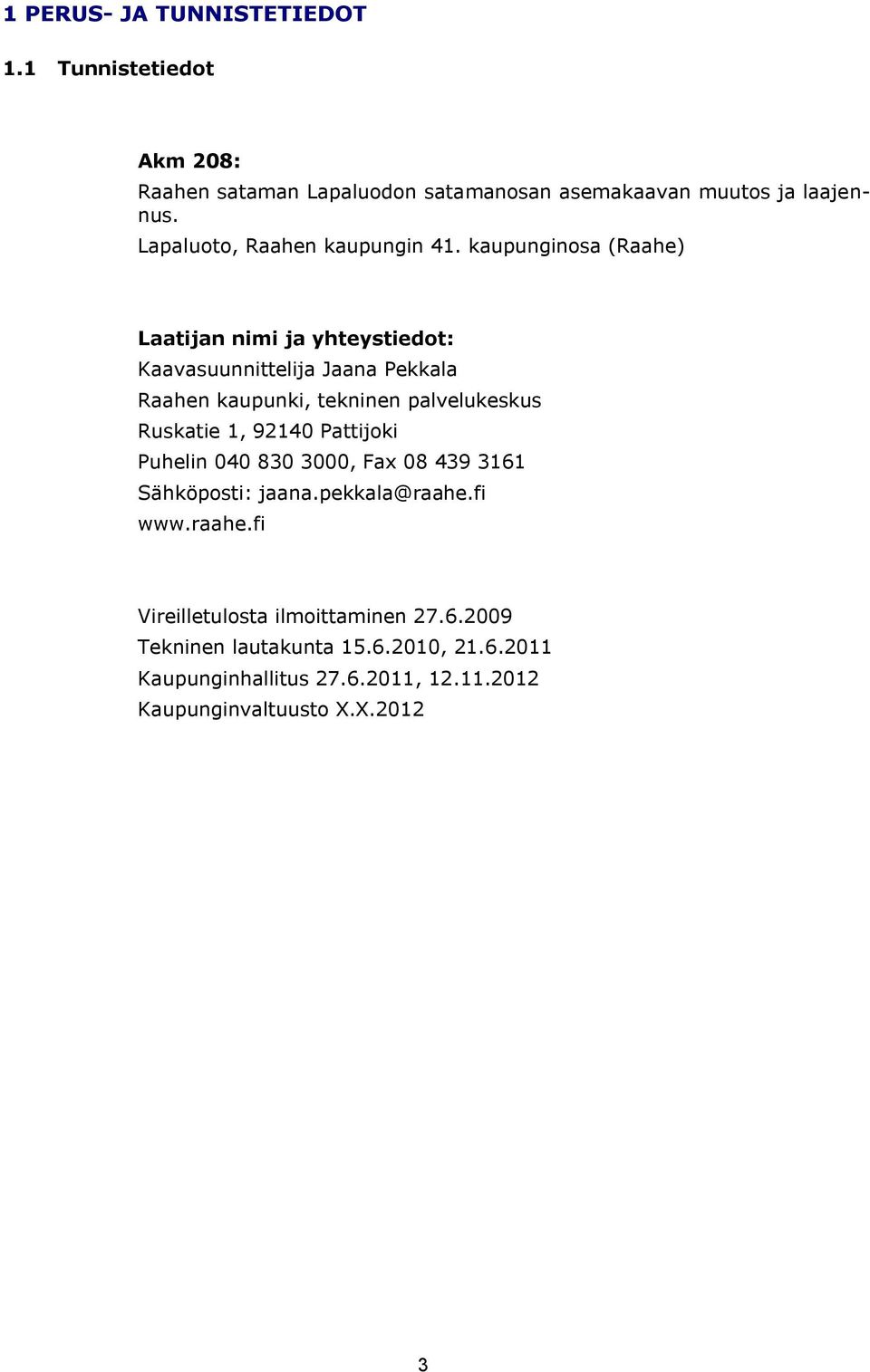 kaupunginosa (Raahe) Laatijan nimi ja yhteystiedot: Kaavasuunnittelija Jaana Pekkala Raahen kaupunki, tekninen palvelukeskus Ruskatie 1,