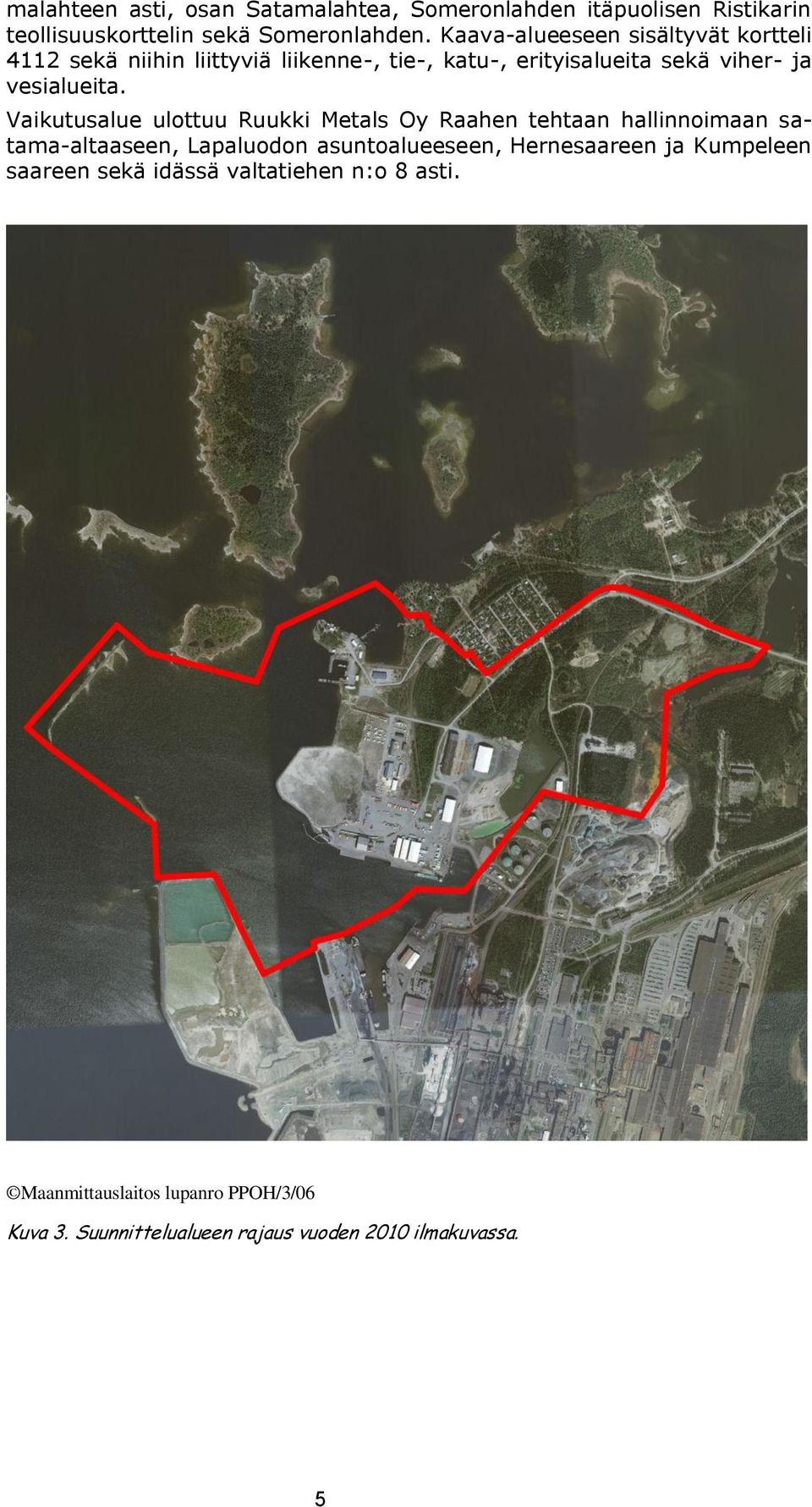 Vaikutusalue ulottuu Ruukki Metals Oy Raahen tehtaan hallinnoimaan satama-altaaseen, Lapaluodon asuntoalueeseen, Hernesaareen ja
