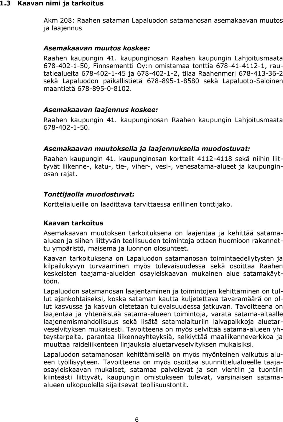 Lapaluodon paikallistietä 678-895-1-8580 sekä Lapaluoto-Saloinen maantietä 678-895-0-8102. Asemakaavan laajennus koskee: Raahen kaupungin 41.