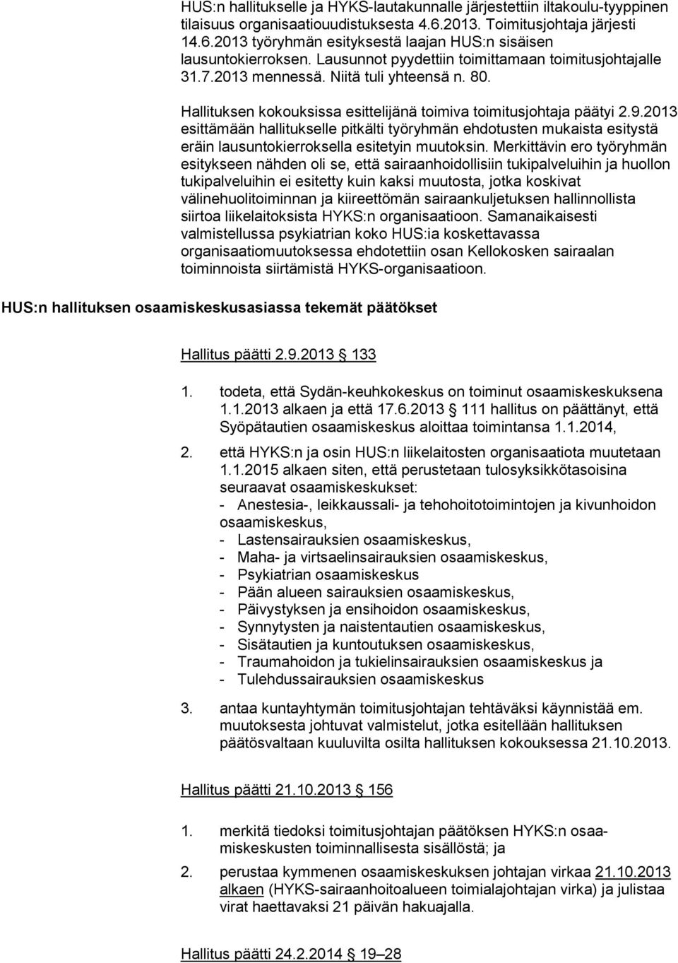 2013 esittämään hallitukselle pitkälti työryhmän ehdotusten mukaista esitystä eräin lausuntokierroksella esitetyin muutoksin.