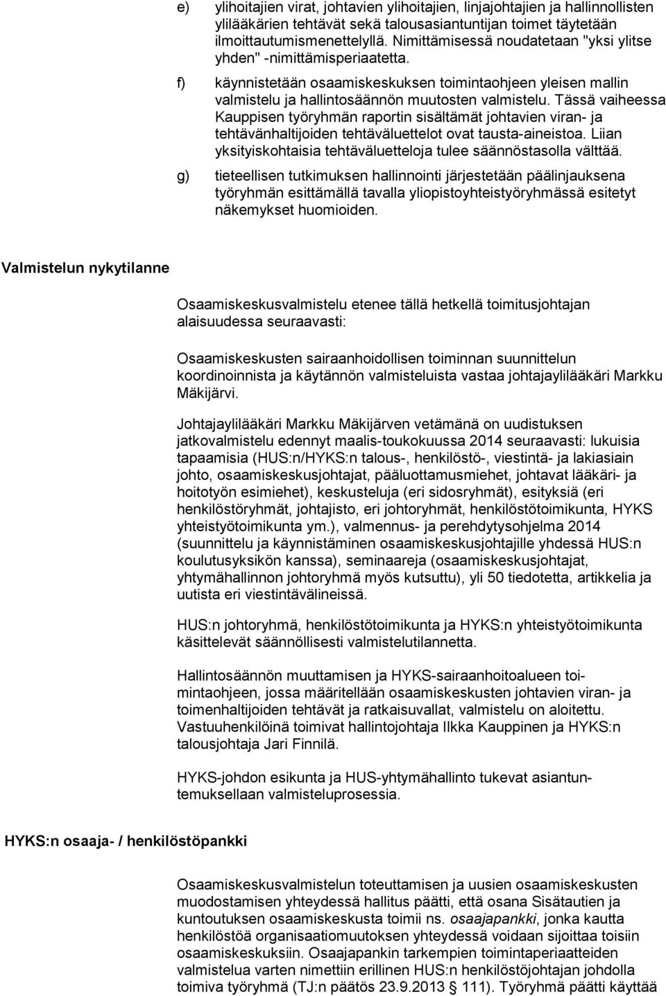 Tässä vaiheessa Kauppisen työryhmän raportin sisältämät johtavien viran- ja tehtävänhaltijoiden tehtäväluettelot ovat tausta-aineistoa.