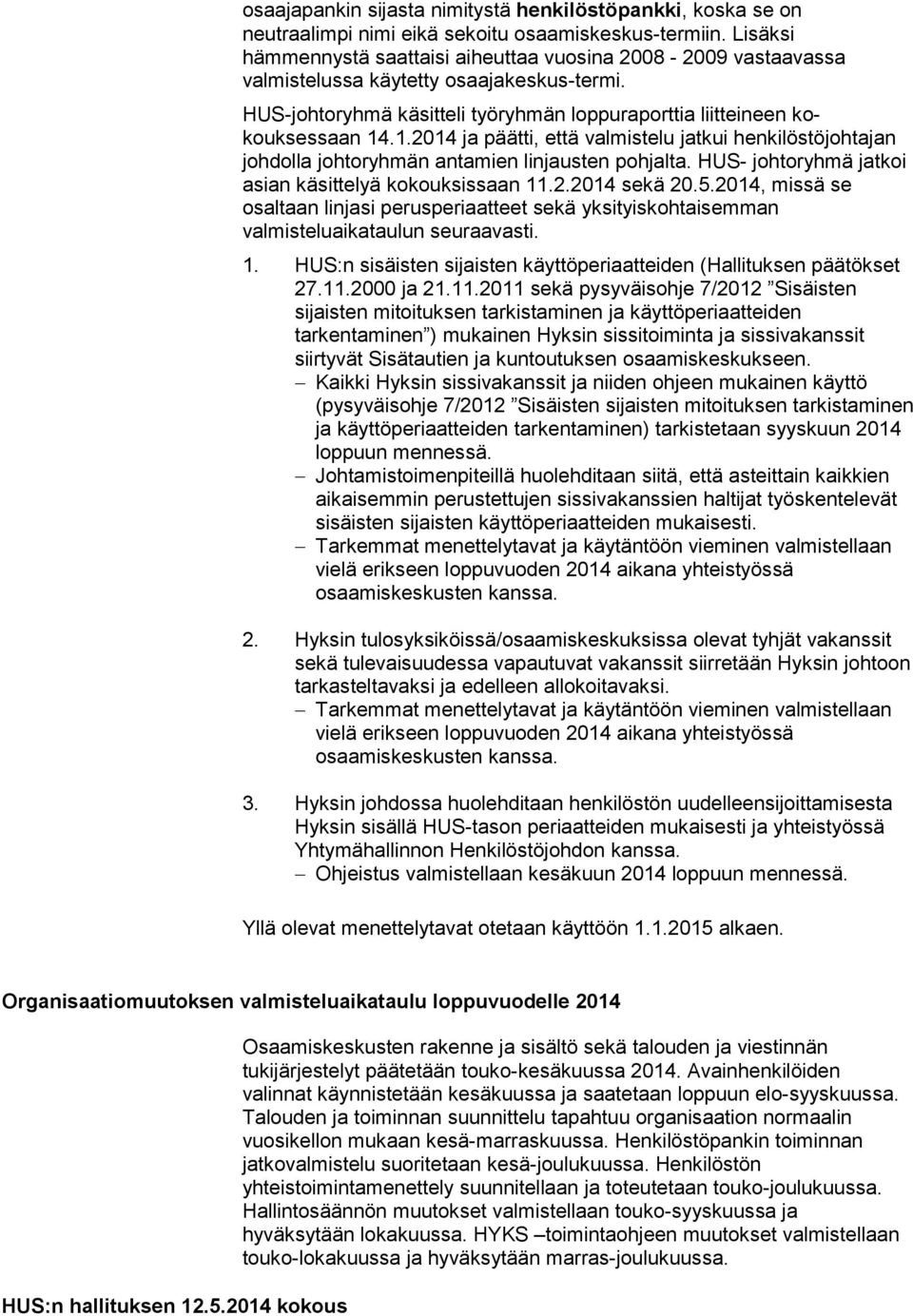 .1.2014 ja päätti, että valmistelu jatkui henkilöstö johtajan johdolla johtoryhmän antamien linjausten pohjalta. HUS- johtoryhmä jatkoi asian käsittelyä kokouksissaan 11.2.2014 sekä 20.5.