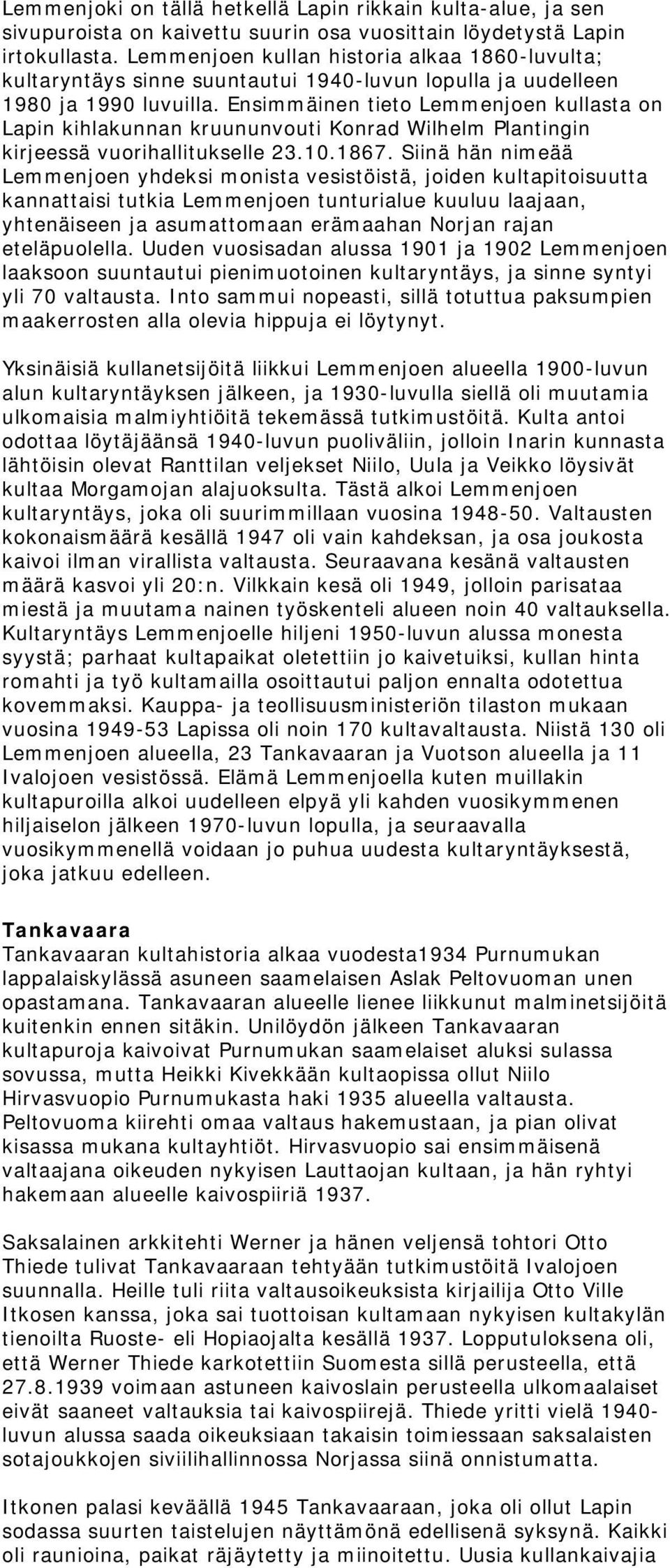 Ensimmäinen tieto Lemmenjoen kullasta on Lapin kihlakunnan kruununvouti Konrad Wilhelm Plantingin kirjeessä vuorihallitukselle 23.10.1867.