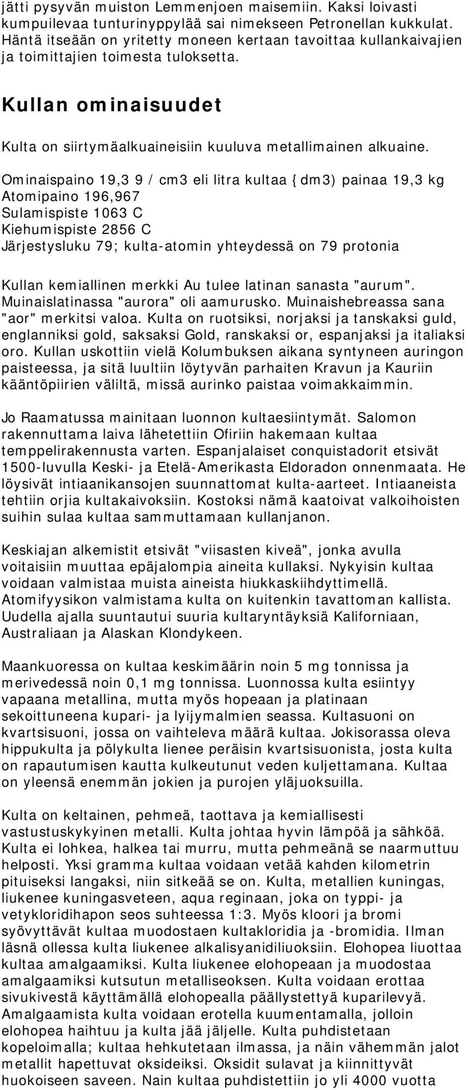 Ominaispaino 19,3 9 / cm3 eli litra kultaa {dm3) painaa 19,3 kg Atomipaino 196,967 Sulamispiste 1063 C Kiehumispiste 2856 C Järjestysluku 79; kulta-atomin yhteydessä on 79 protonia Kullan kemiallinen