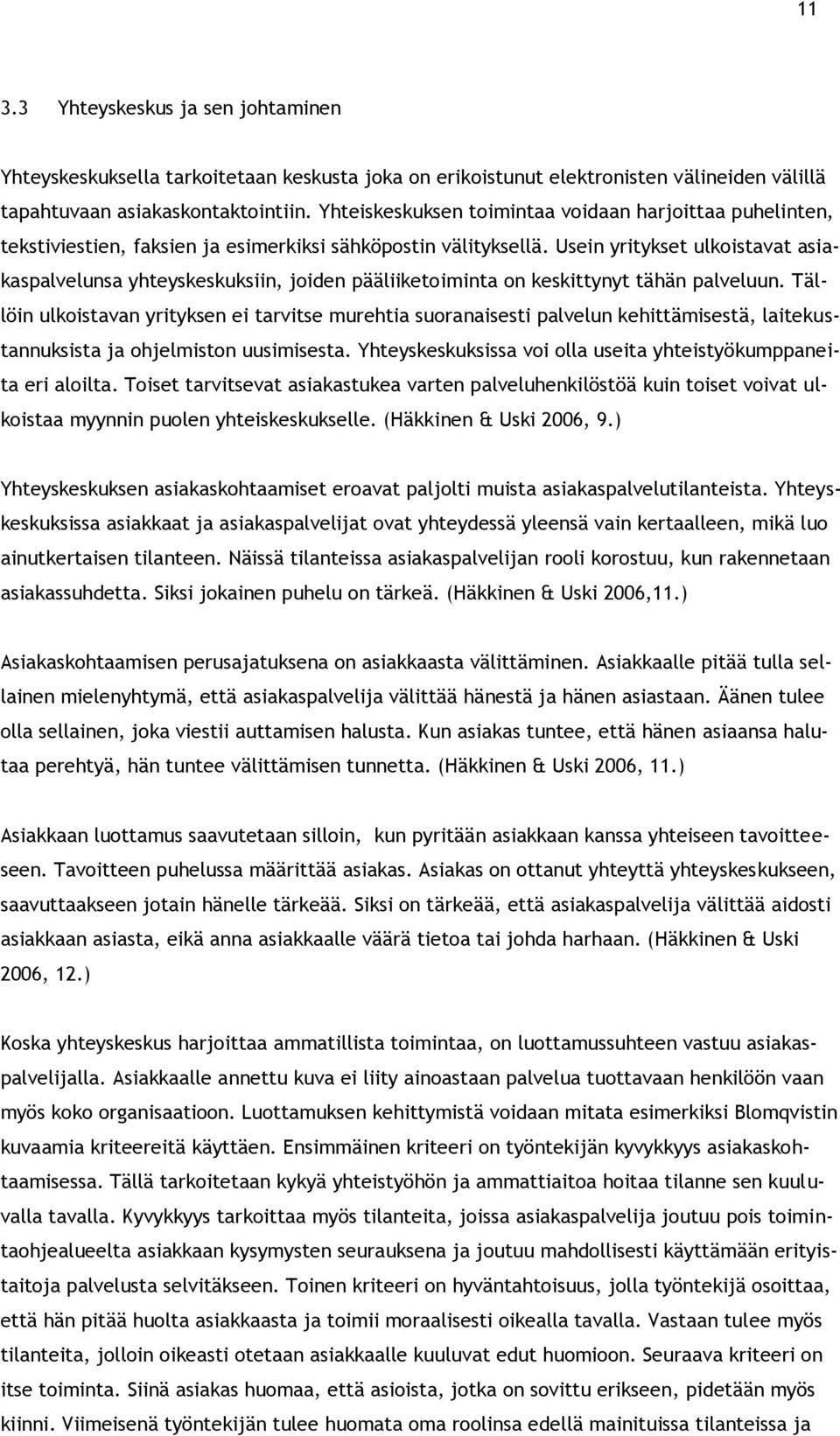 Usein yritykset ulkoistavat asiakaspalvelunsa yhteyskeskuksiin, joiden pääliiketoiminta on keskittynyt tähän palveluun.