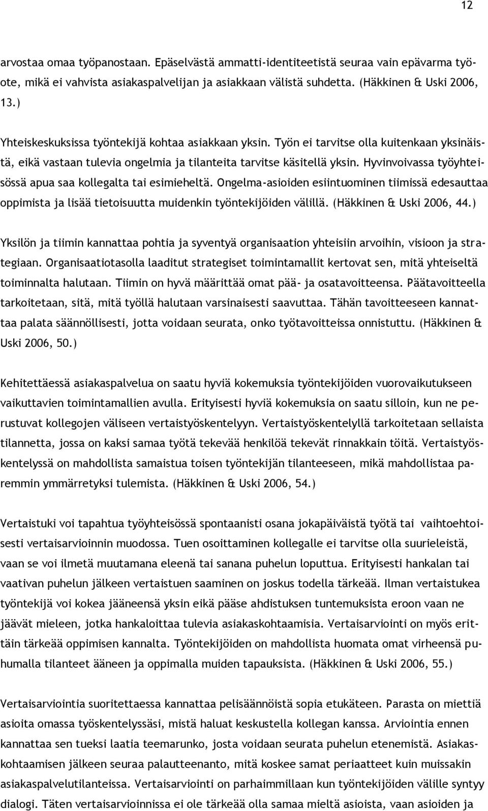 Hyvinvoivassa työyhteisössä apua saa kollegalta tai esimieheltä. Ongelma-asioiden esiintuominen tiimissä edesauttaa oppimista ja lisää tietoisuutta muidenkin työntekijöiden välillä.