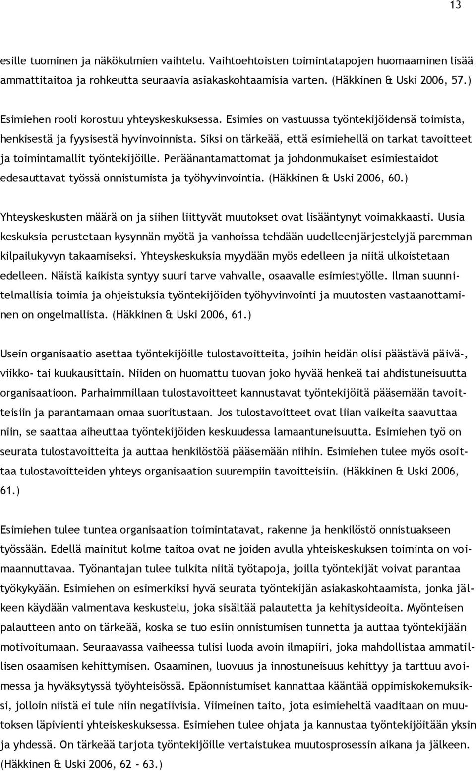 Siksi on tärkeää, että esimiehellä on tarkat tavoitteet ja toimintamallit työntekijöille. Peräänantamattomat ja johdonmukaiset esimiestaidot edesauttavat työssä onnistumista ja työhyvinvointia.