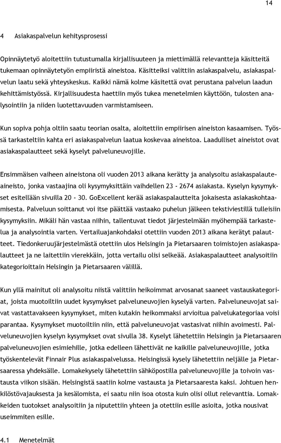 Kirjallisuudesta haettiin myös tukea menetelmien käyttöön, tulosten analysointiin ja niiden luotettavuuden varmistamiseen.