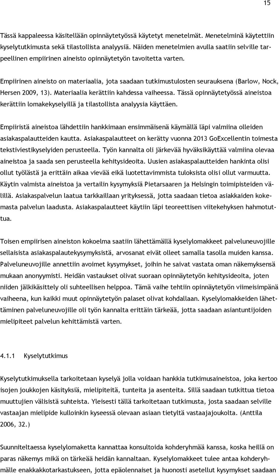 Empiirinen aineisto on materiaalia, jota saadaan tutkimustulosten seurauksena (Barlow, Nock, Hersen 2009, 13). Materiaalia kerättiin kahdessa vaiheessa.