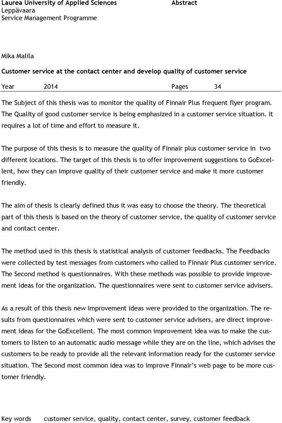 It requires a lot of time and effort to measure it. The purpose of this thesis is to measure the quality of Finnair plus customer service in two different locations.