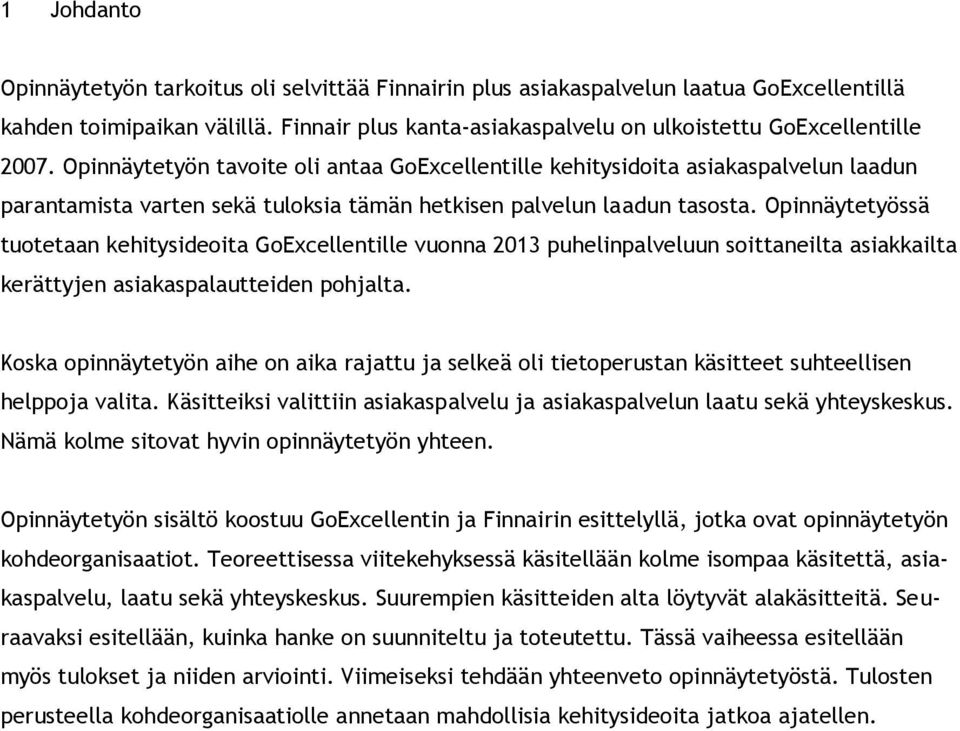 Opinnäytetyön tavoite oli antaa GoExcellentille kehitysidoita asiakaspalvelun laadun parantamista varten sekä tuloksia tämän hetkisen palvelun laadun tasosta.