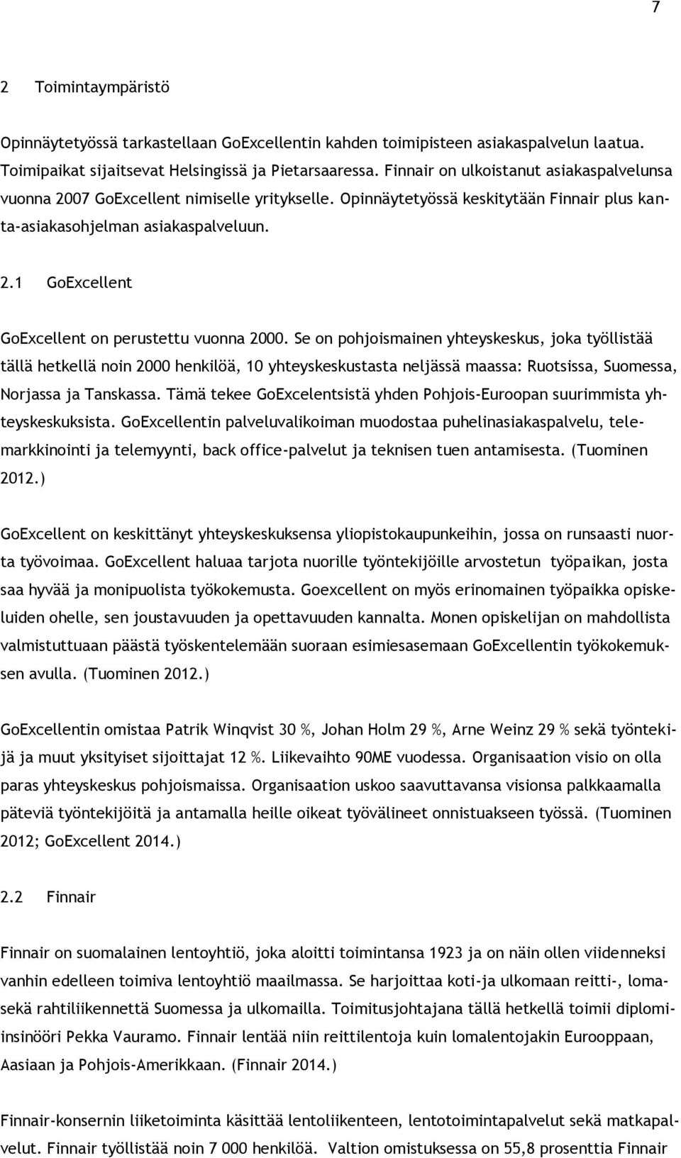 Se on pohjoismainen yhteyskeskus, joka työllistää tällä hetkellä noin 2000 henkilöä, 10 yhteyskeskustasta neljässä maassa: Ruotsissa, Suomessa, Norjassa ja Tanskassa.