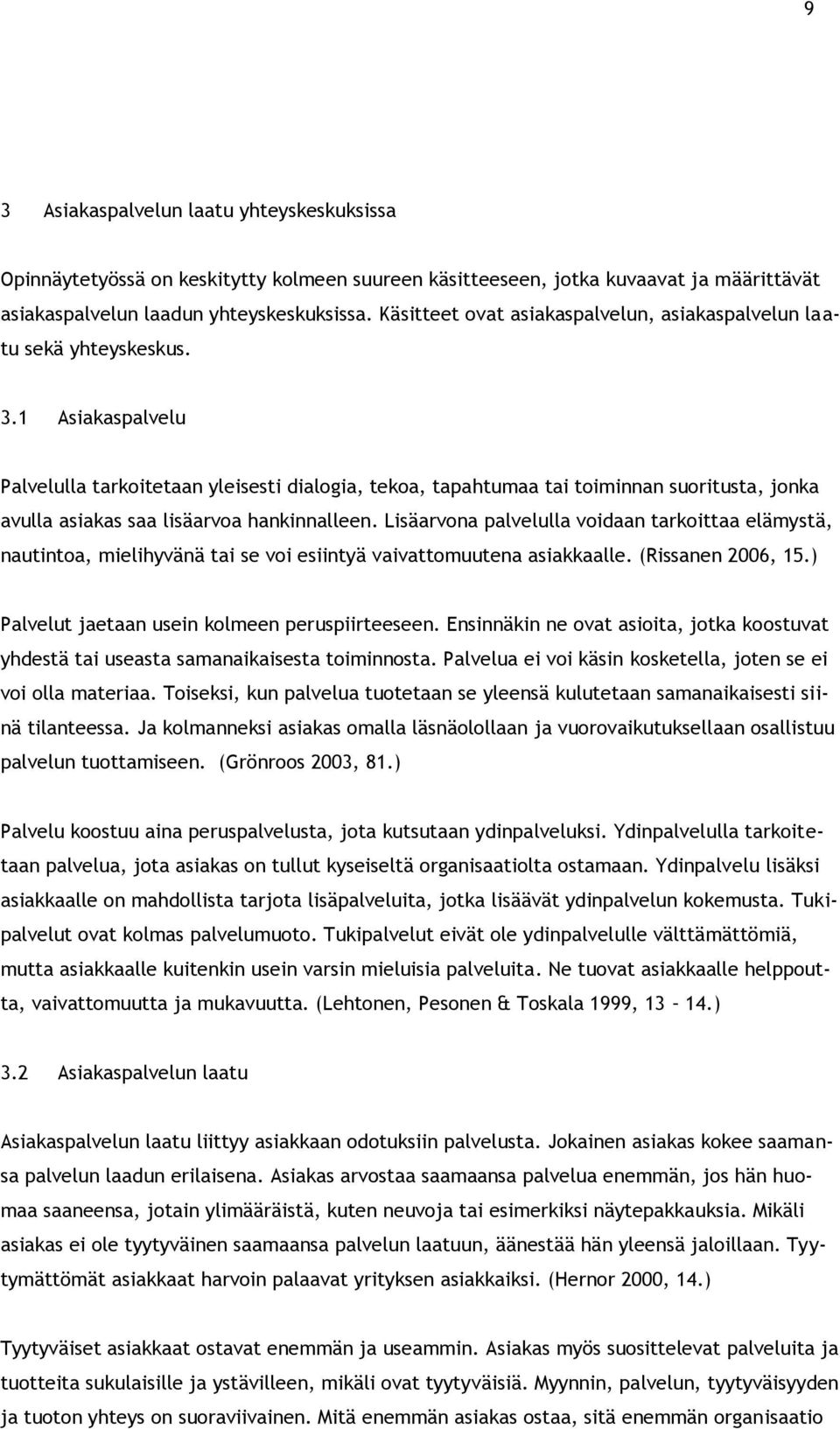 1 Asiakaspalvelu Palvelulla tarkoitetaan yleisesti dialogia, tekoa, tapahtumaa tai toiminnan suoritusta, jonka avulla asiakas saa lisäarvoa hankinnalleen.