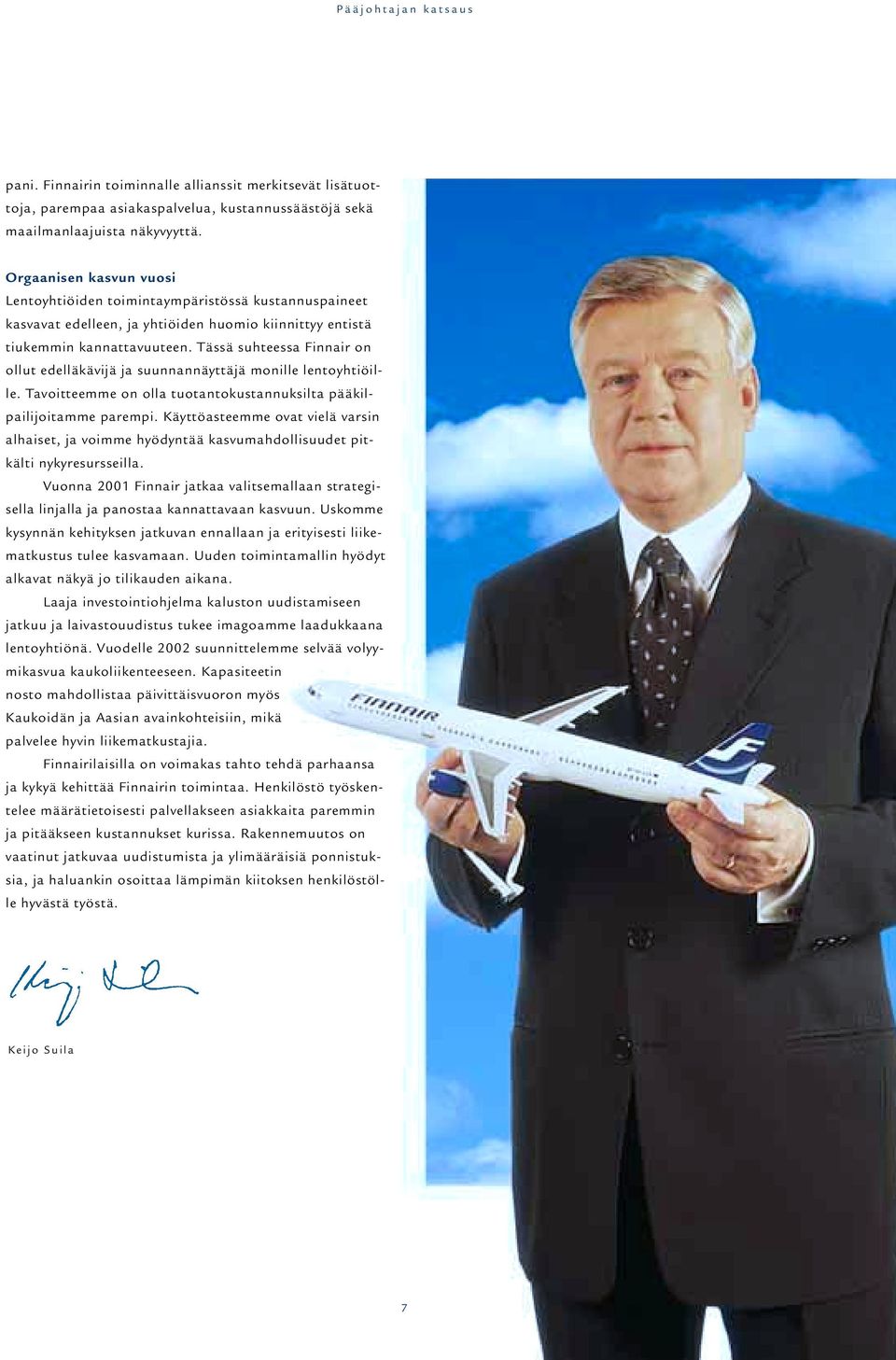 Tässä suhteessa Finnair on ollut edelläkävijä ja suunnannäyttäjä monille lentoyhtiöille. Tavoitteemme on olla tuotantokustannuksilta pääkilpailijoitamme parempi.