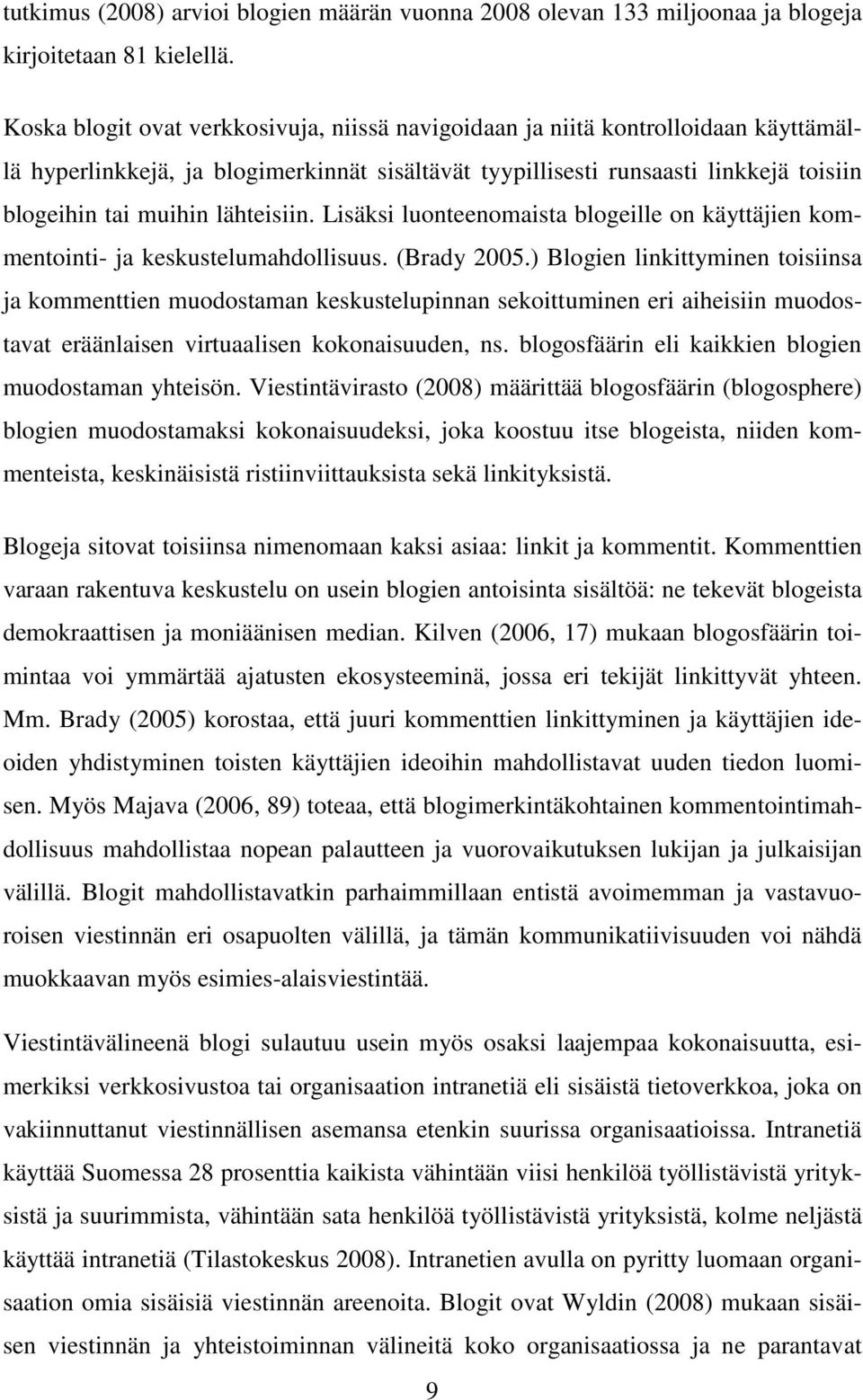 lähteisiin. Lisäksi luonteenomaista blogeille on käyttäjien kommentointi- ja keskustelumahdollisuus. (Brady 2005.