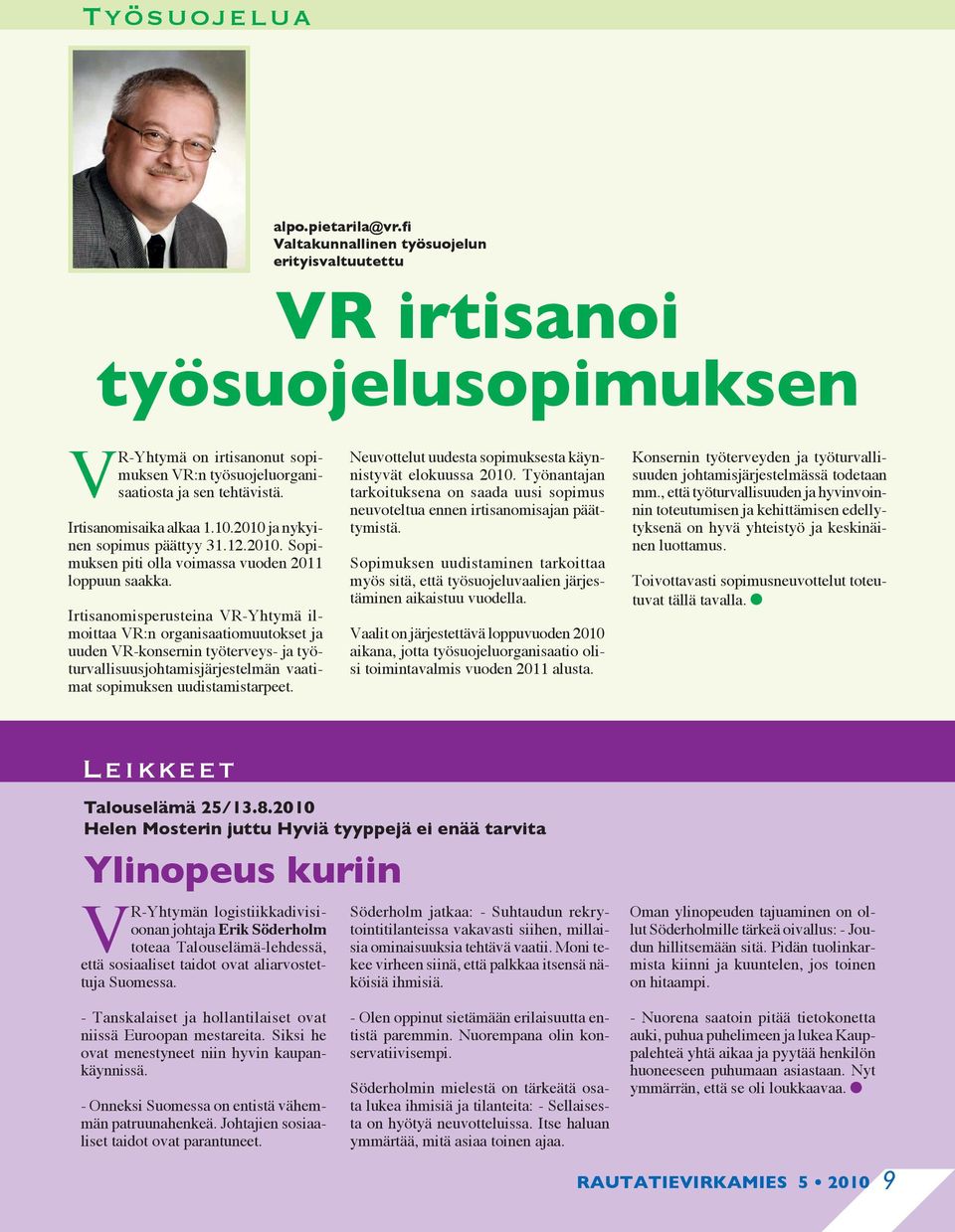 Irtisanomisperusteina VR-Yhtymä ilmoittaa VR:n organisaatiomuutokset ja uuden VR-konsernin työterveys- ja työturvallisuusjohtamisjärjestelmän vaatimat sopimuksen uudistamistarpeet.