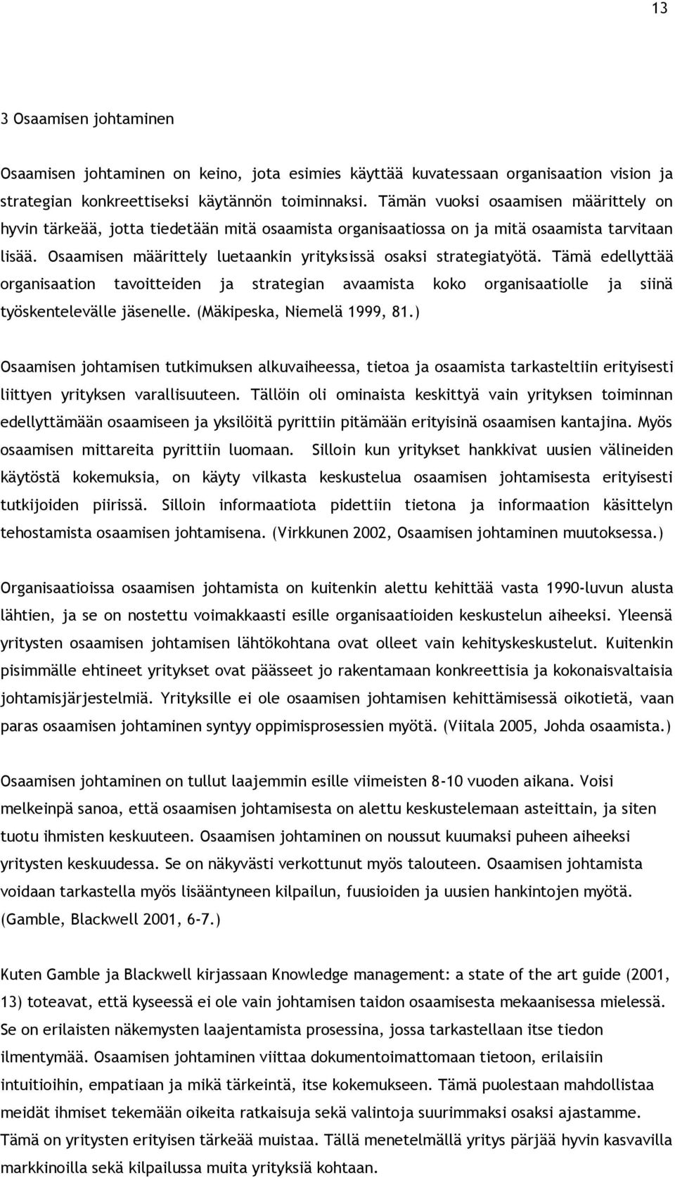 Osaamisen määrittely luetaankin yrityksissä osaksi strategiatyötä. Tämä edellyttää organisaation tavoitteiden ja strategian avaamista koko organisaatiolle ja siinä työskentelevälle jäsenelle.