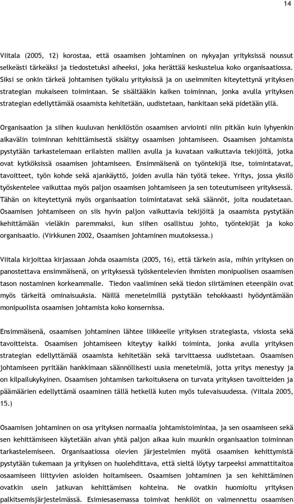 Se sisältääkin kaiken toiminnan, jonka avulla yrityksen strategian edellyttämää osaamista kehitetään, uudistetaan, hankitaan sekä pidetään yllä.