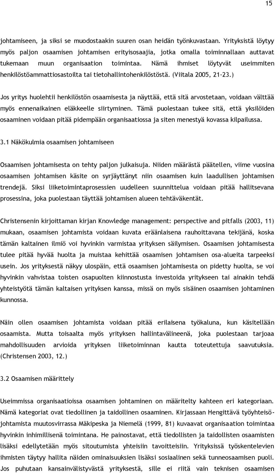 Nämä ihmiset löytyvät useimmiten henkilöstöammattiosastoilta tai tietohallintohenkilöstöstä. (Viitala 2005, 21 23.