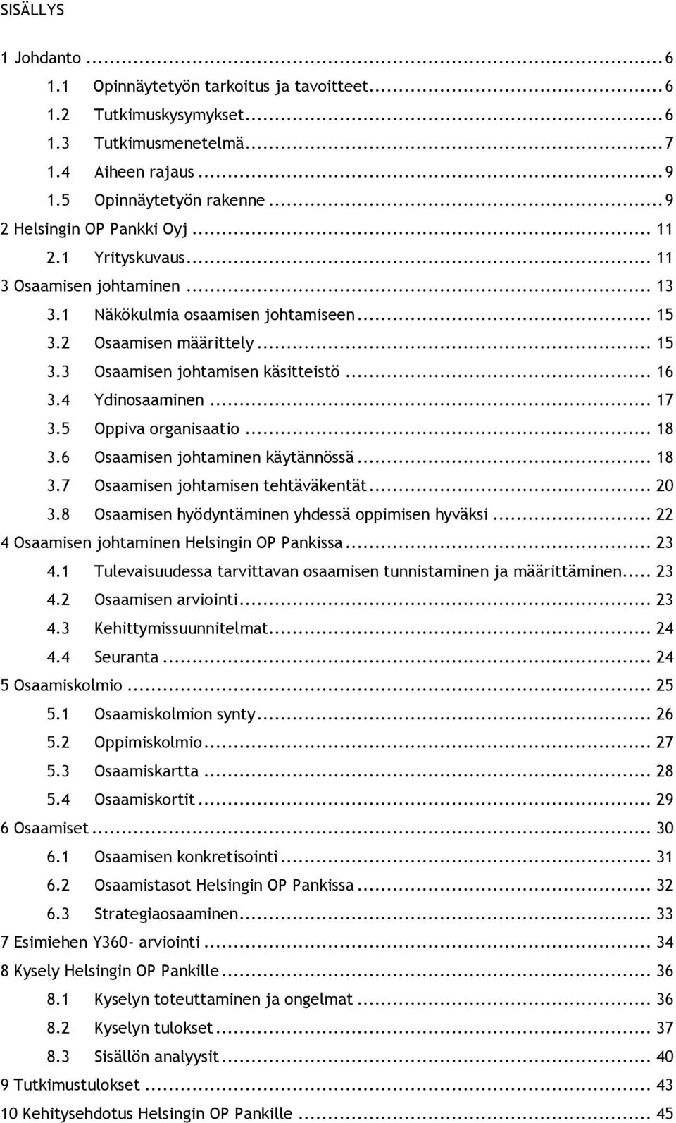 .. 16 3.4 Ydinosaaminen... 17 3.5 Oppiva organisaatio... 18 3.6 Osaamisen johtaminen käytännössä... 18 3.7 Osaamisen johtamisen tehtäväkentät... 20 3.