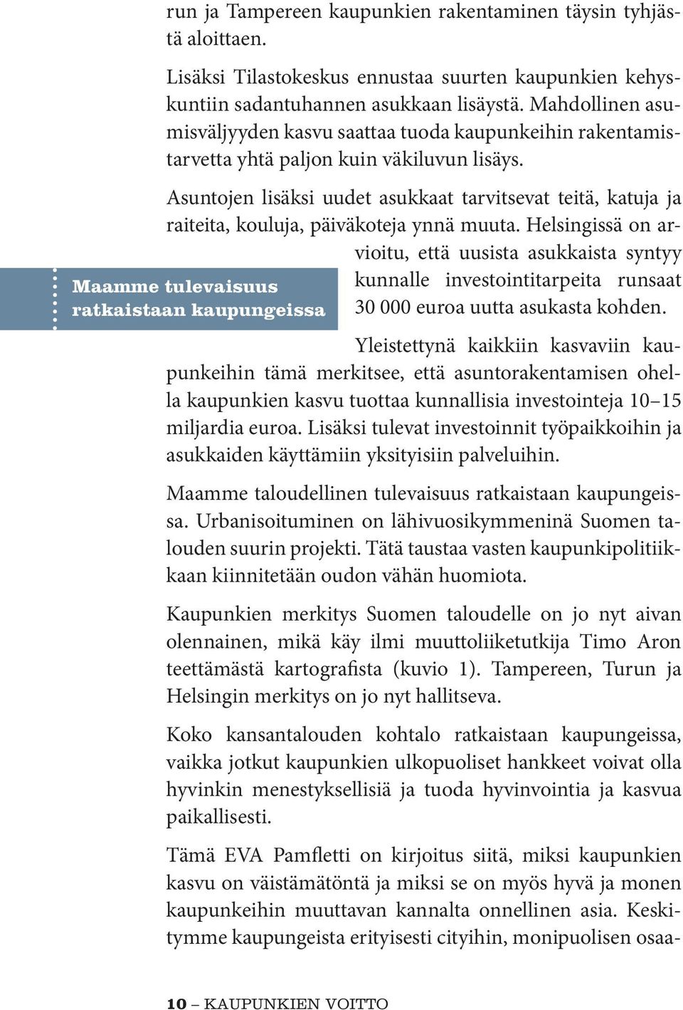 Asuntojen lisäksi uudet asukkaat tarvitsevat teitä, katuja ja raiteita, kouluja, päiväkoteja ynnä muuta.